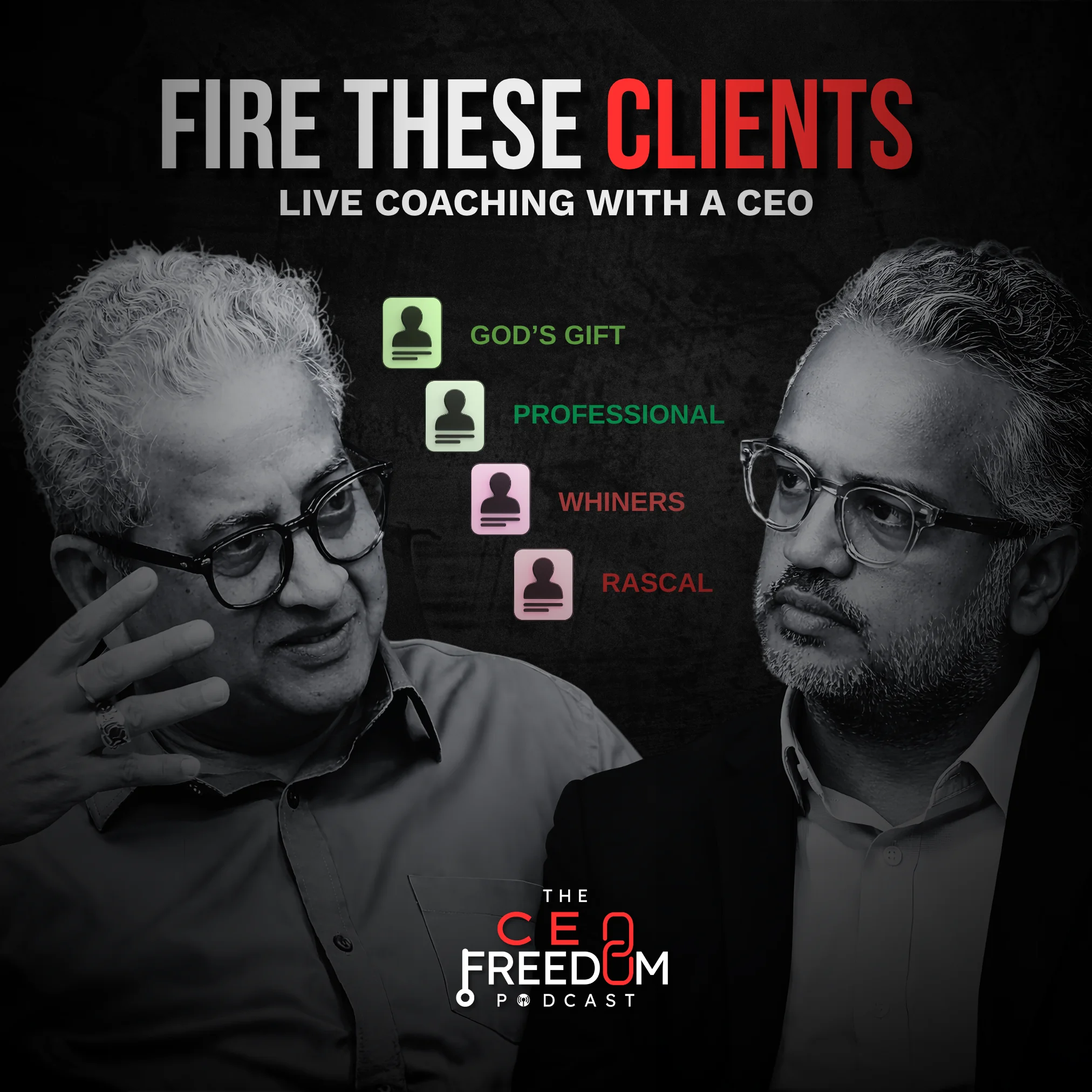 The CEO Freedom Podcast episode: Fire These Clients — Rajesh Nagjee and guest discuss how to identify and exit the four client types draining your business: God's Gift, Professional, Whiners, and Rascal.