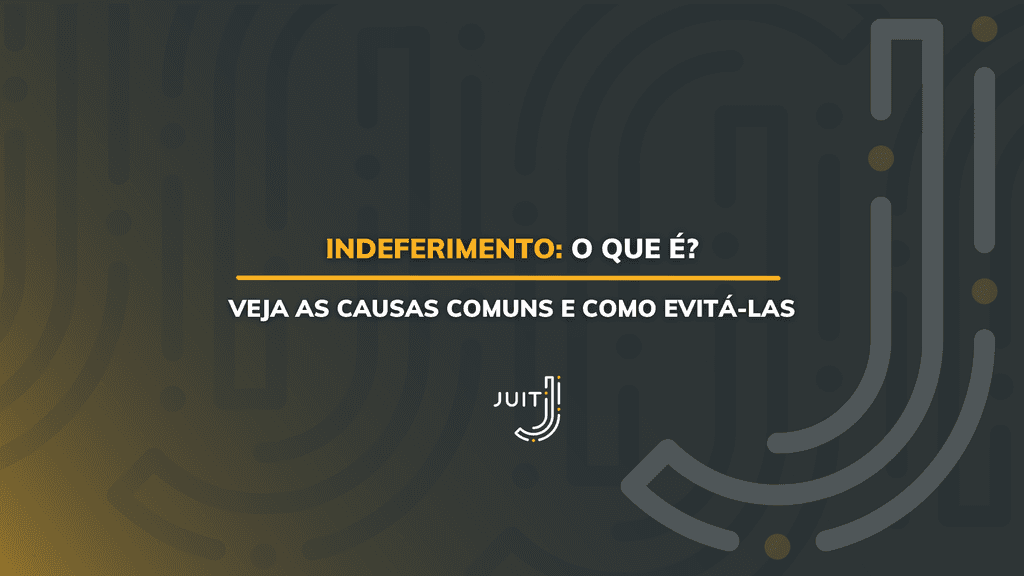 O que é indeferimento? Guia completo para entender e evitar | Blog da JUIT