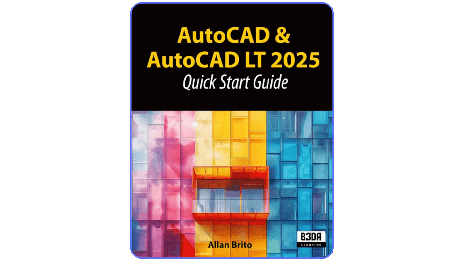 Cover of AutoCAD & AutoCAD LT 2025 Quick Start Guide by Allan Brito, with a colorful geometric building illustration symbolizing modern CAD learning.