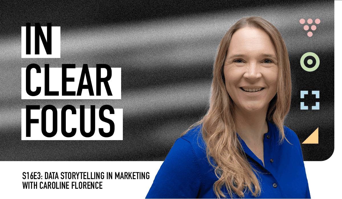 Podcast cover art for In Clear Focus episode Data Storytelling in Marketing with Caroline Florence
