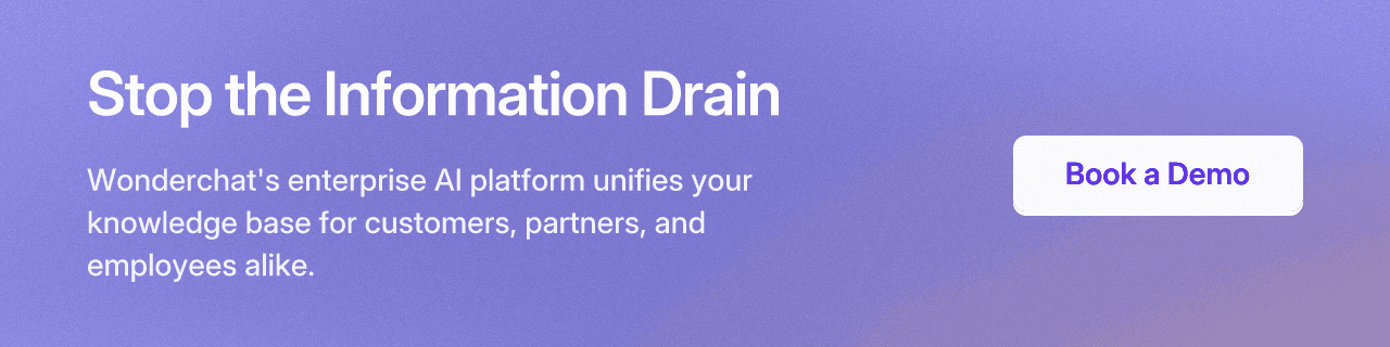 Stop the Information Drain. Wonderchat's enterprise AI platform unifies your knowledge base for customers, partners, and employees alike. Book a Demo