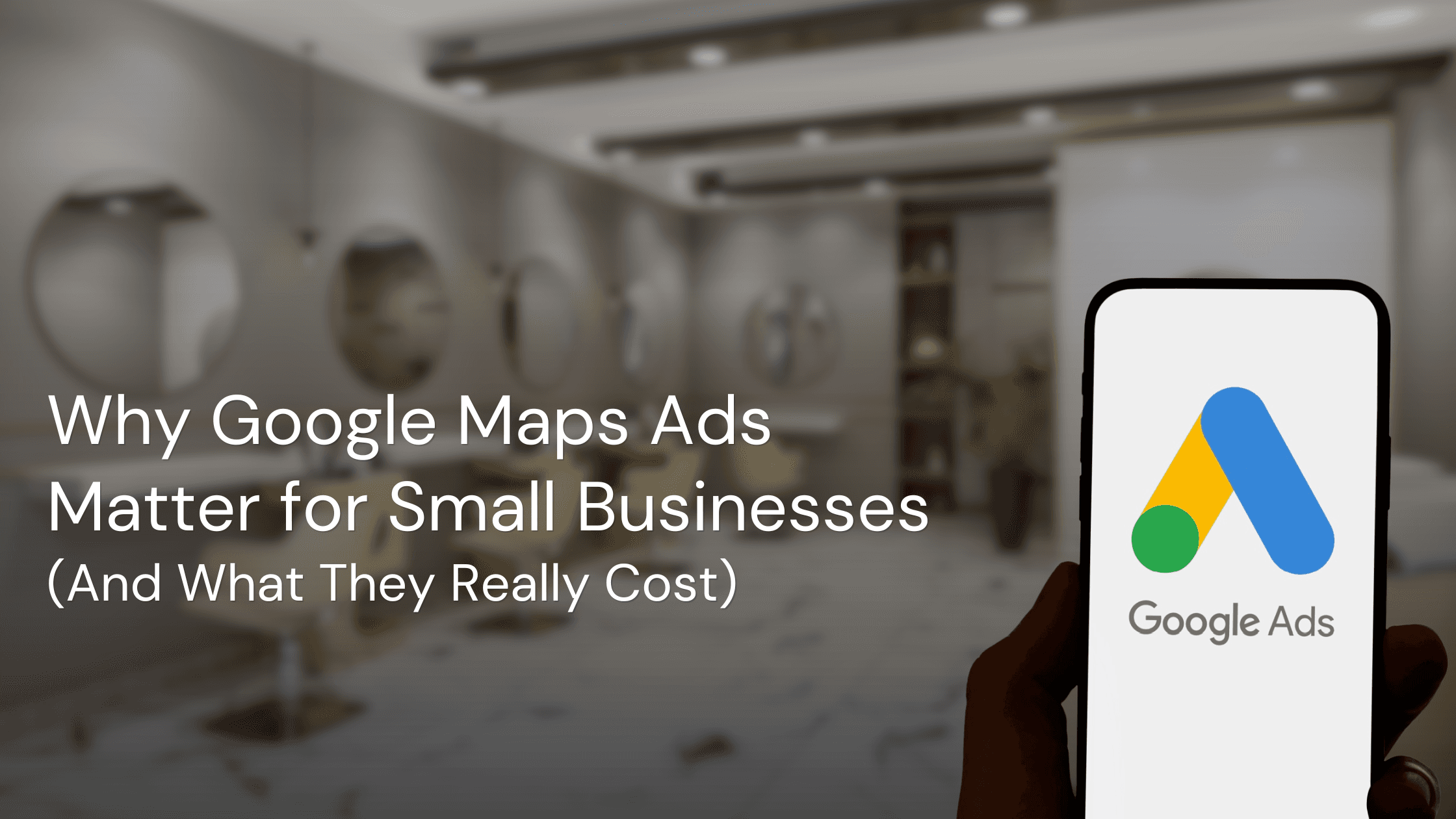 Why Google Maps Ads Matter for Small Businesses (And What They Really Cost)