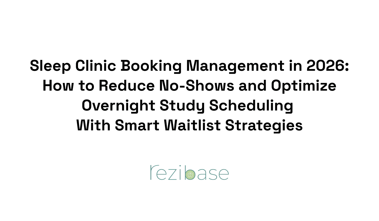 Sleep Clinic Booking Management in 2026: How to Reduce No-Shows and Optimize Overnight Study Scheduling With Smart Waitlist Strategies