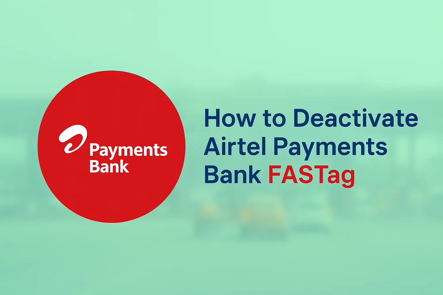 How to Close or Deactivate Airtel Payments Bank FASTag Easily