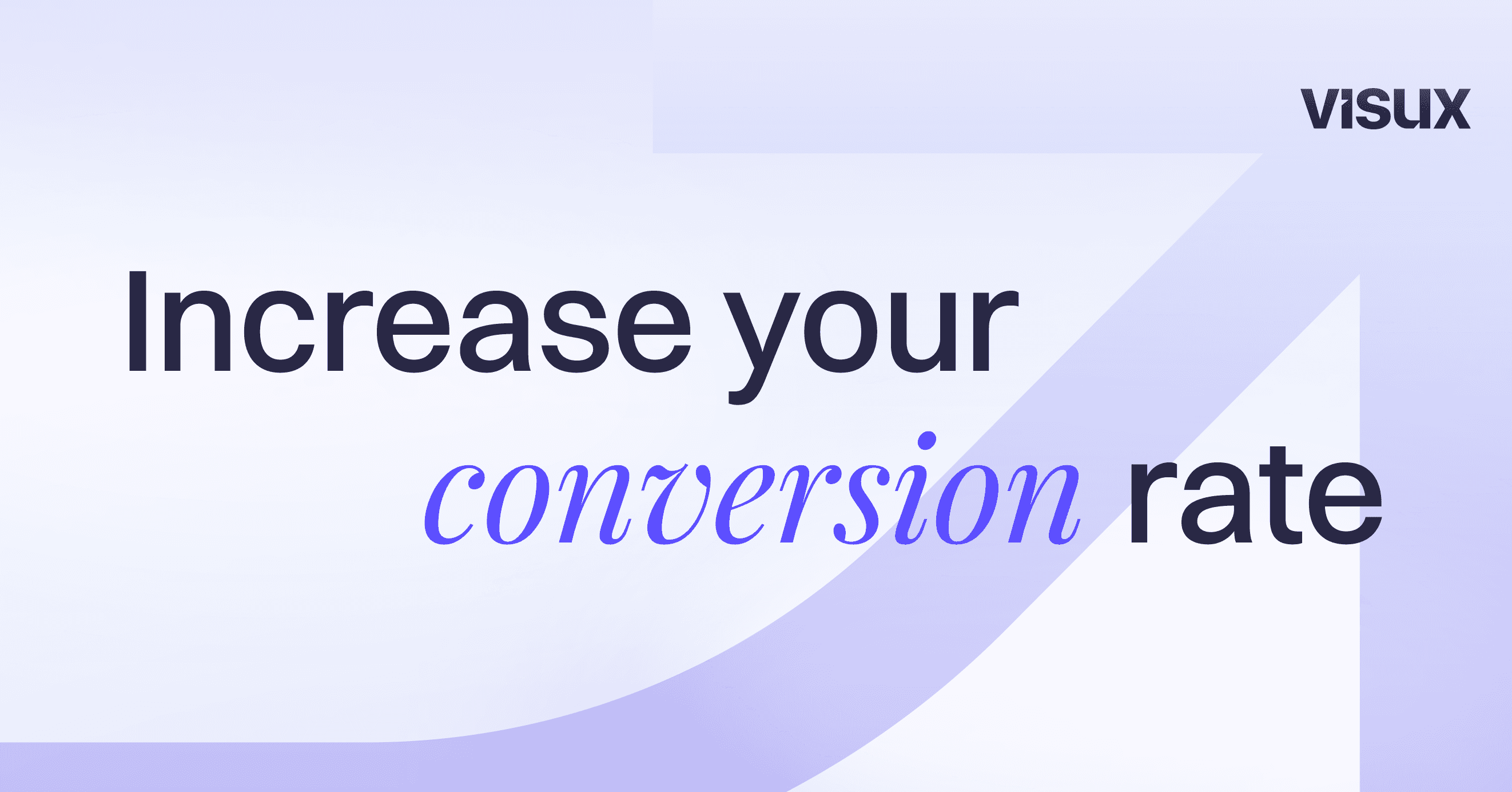 How to Increase Your Conversion Rate: A Data-Driven Guide from Visux