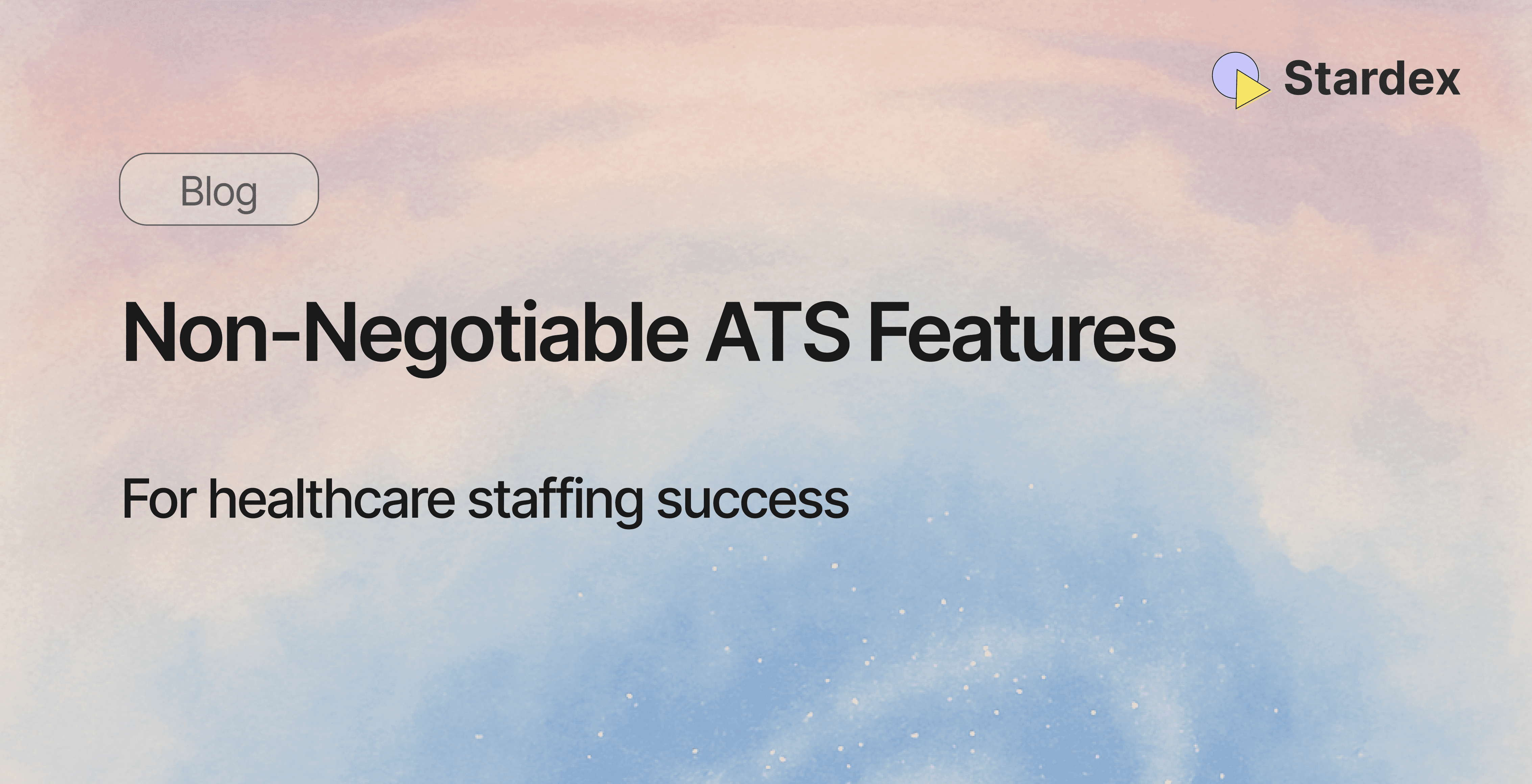 5 Non-negotiable ATS capabilities for healthcare staffing success | Stardex AI Blog