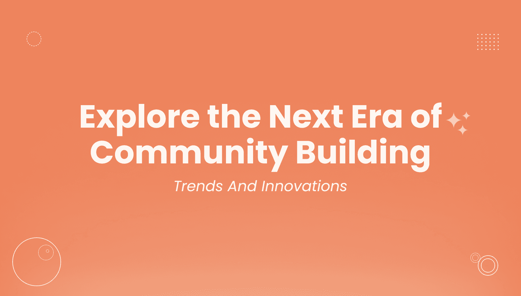 Discover the Future of Community Building: Trends & Innovations