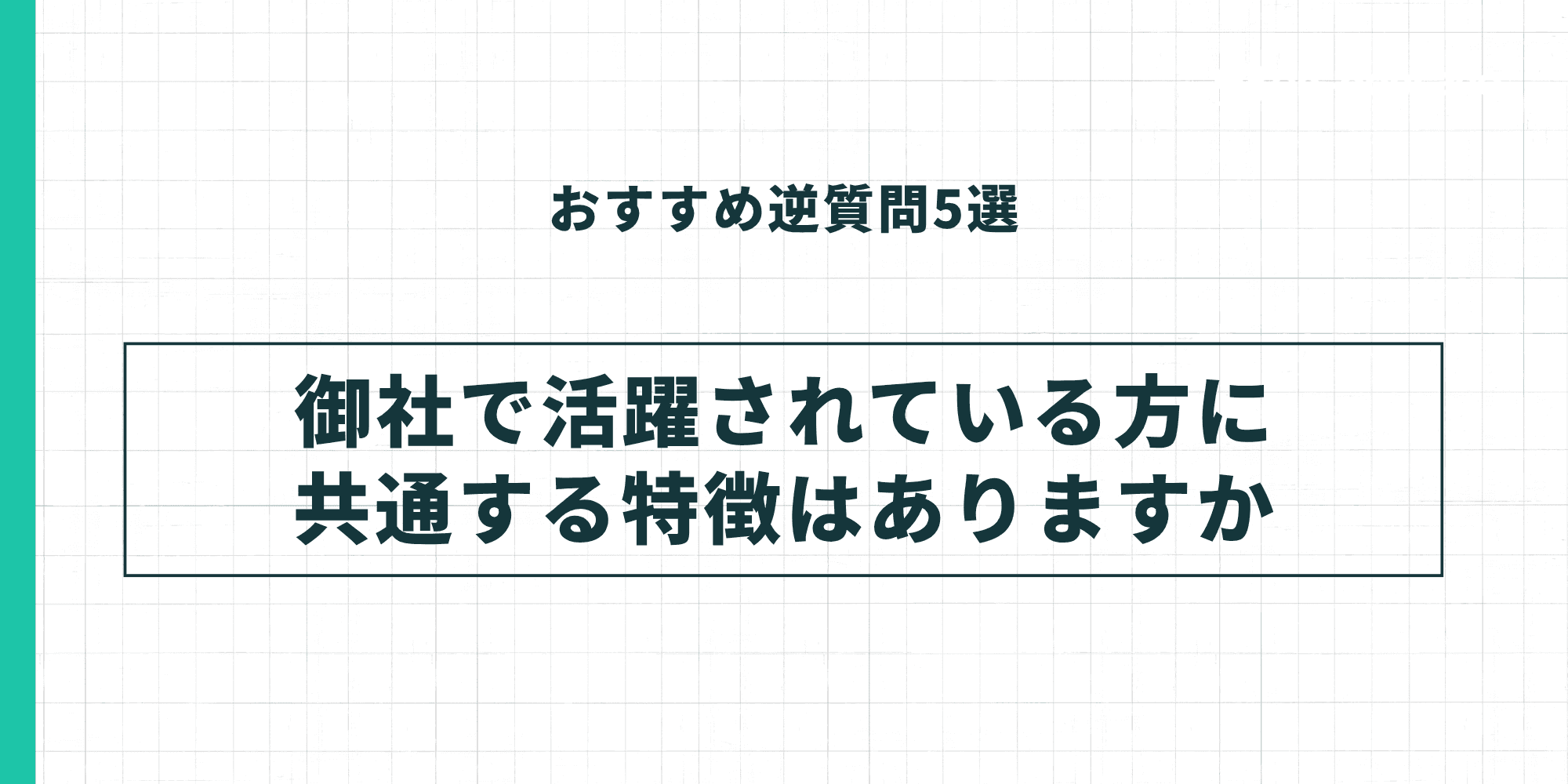 おすすめ逆質問3。「御社で活躍されている方に共通する特徴はありますか」