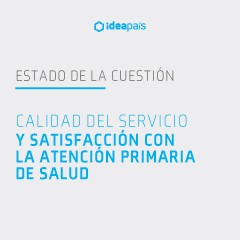 Portada de Calidad del servicio y satisfacción con la atención primaria de salud, estudio de IdeaPaís, mostrando un fondo de color blanco invierno y el título en letras celestes.