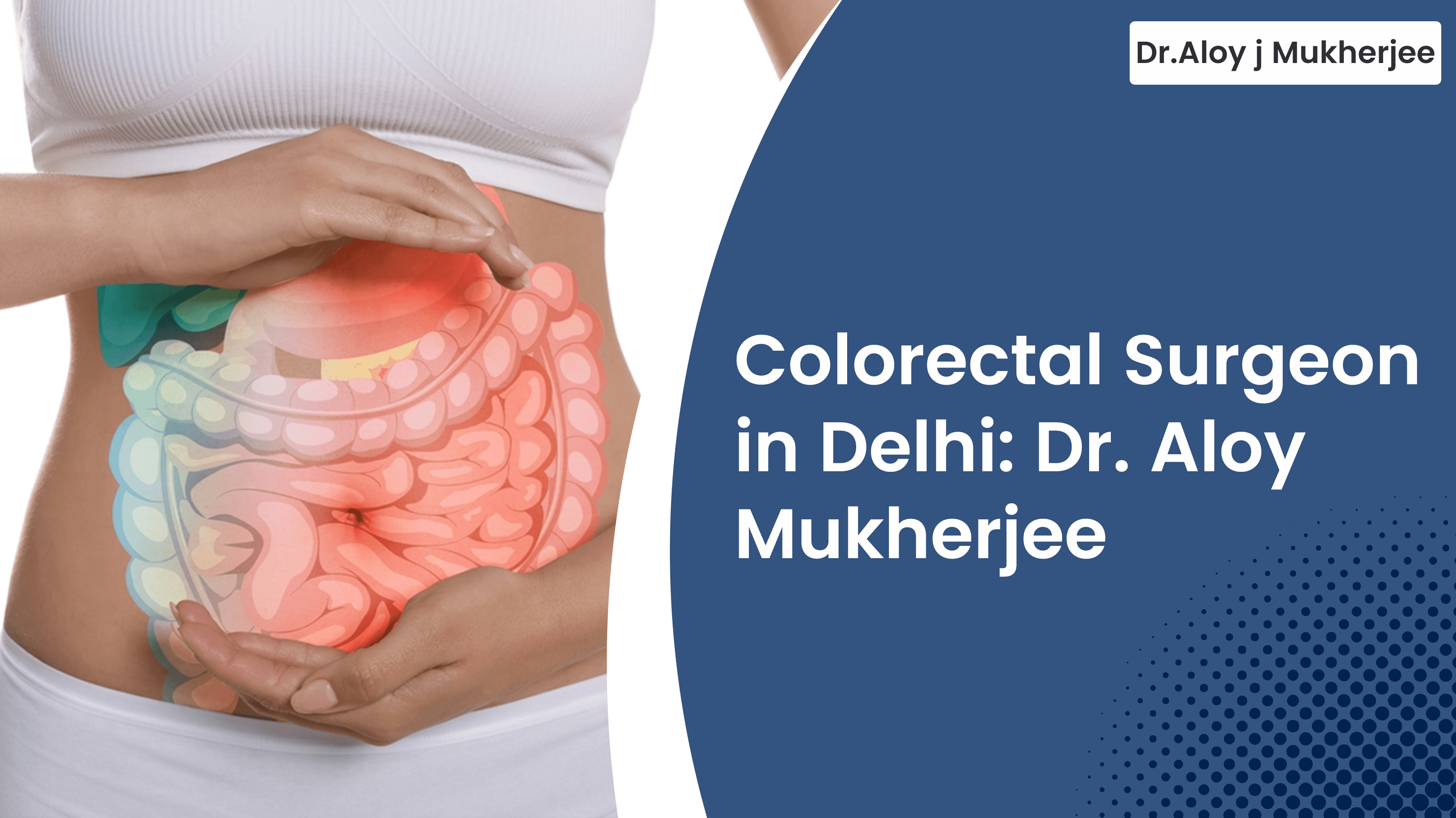 Colorectal Surgeon in Delhi: Dr. Aloy Mukherjee