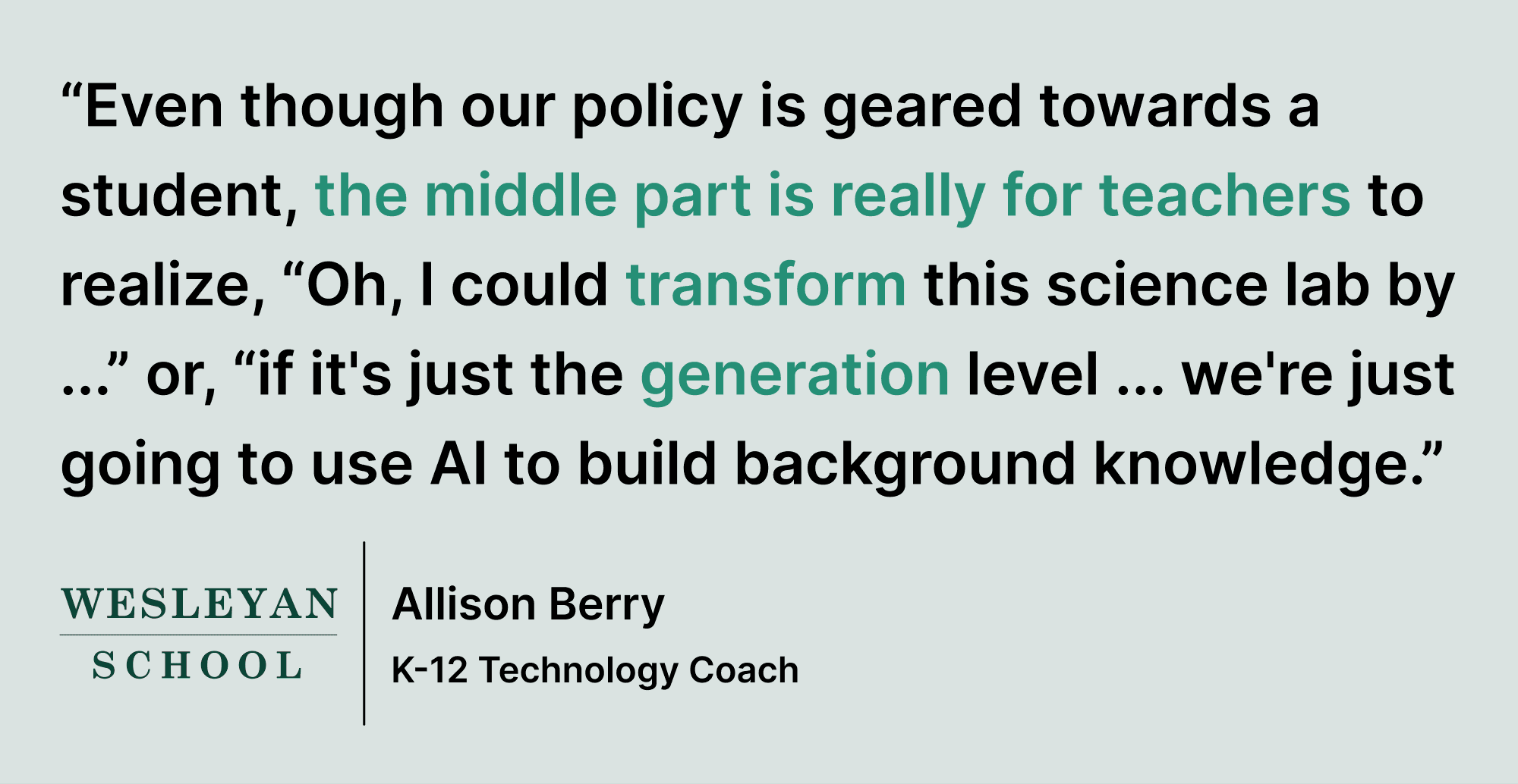 Pull quote saying “Even though our policy is geared towards a student, the middle part is really for teachers to  realize, “Oh, I could transform this science lab by ...” or, “if it's just the generation level ... we're just going to use AI to build background knowledge.”