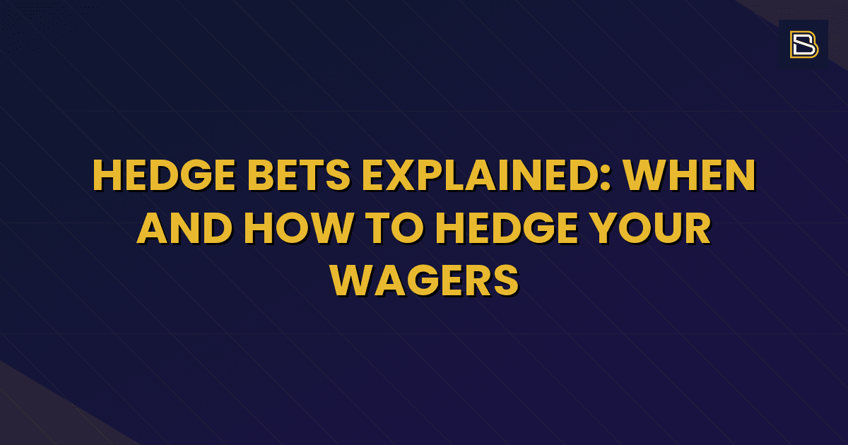 BetSmart article hero image for Hedge Bets Explained: When and How to Hedge Your Wagers