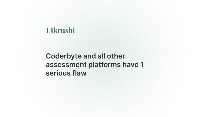 Coderbyte and all other assessment platforms have 1 serious flaw