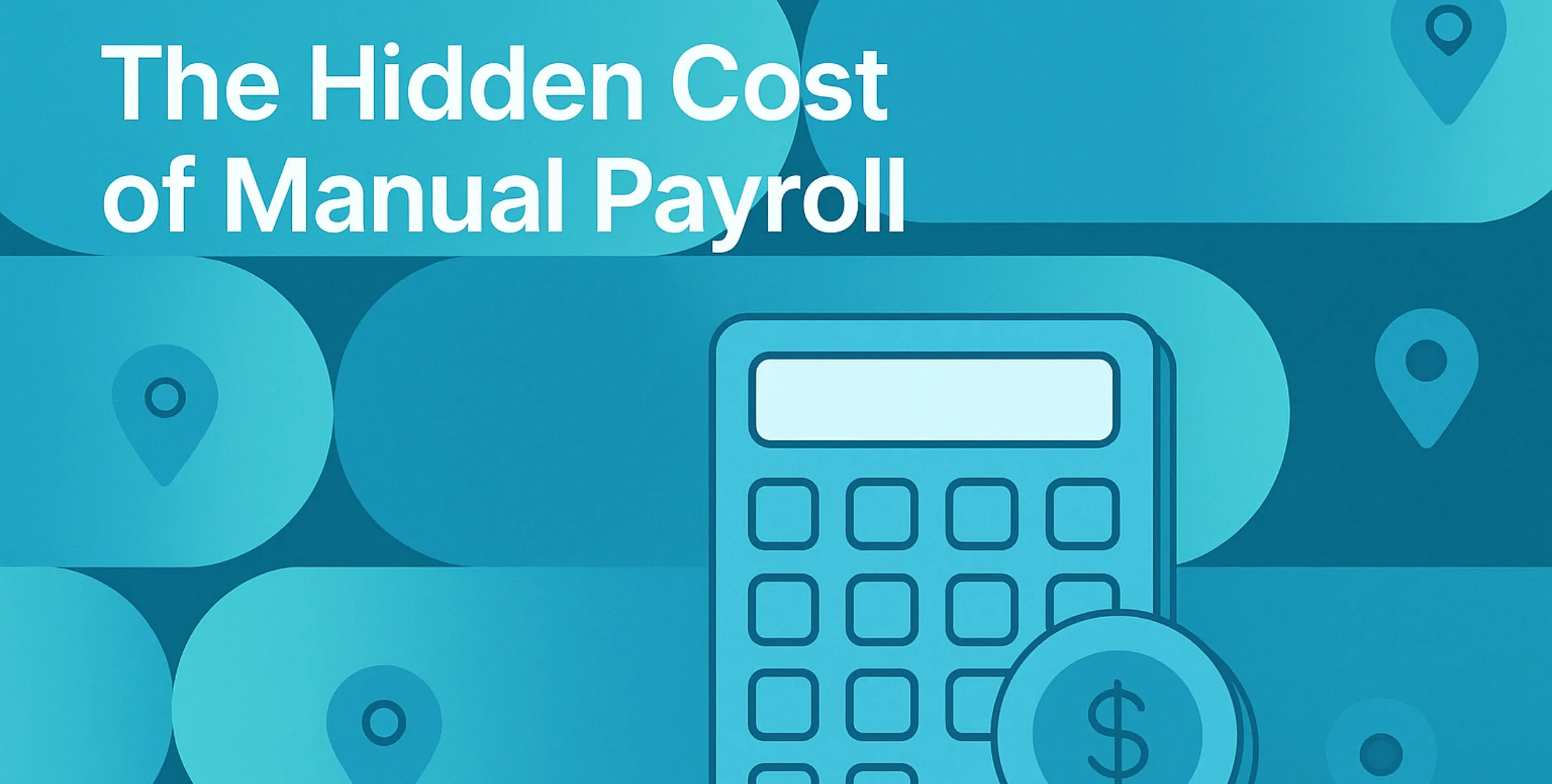 A headline in the upper right says "The Hidden Cost of Manual Payroll." The background is blue and shows images of a calculator, the dollar sign, and scattered location markers.