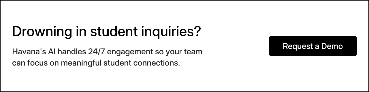 Drowning in student inquiries? Havana's AI handles 24/7 engagement so your team can focus on meaningful student connections. Request a Demo