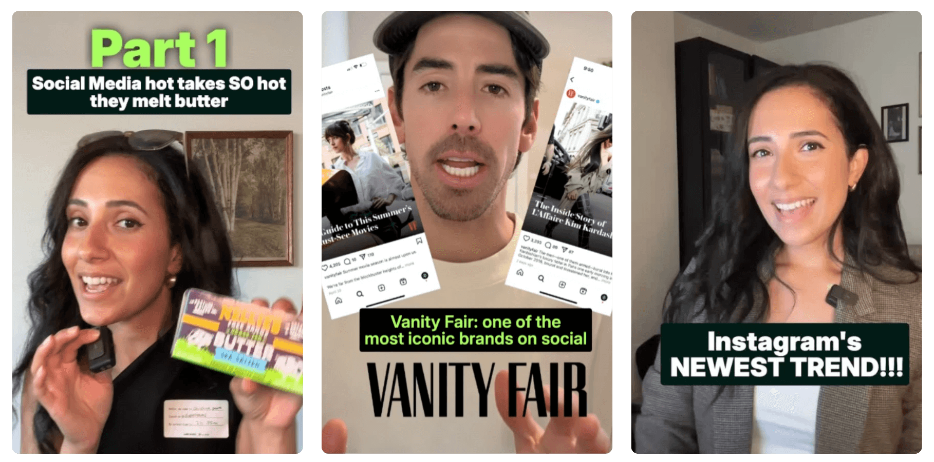 Three vertical social video frames featuring creators speaking to the camera with bold text overlays: “Part 1: Social Media hot takes SO hot they melt butter,” “Vanity Fair: one of the most iconic brands on social,” and “Instagram’s NEWEST TREND!!!”