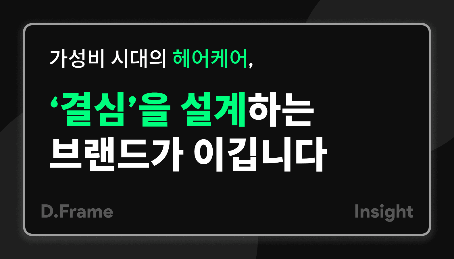 가성비 시대의 헤어케어 '결심'을 설계하는 브랜드가 이깁니다