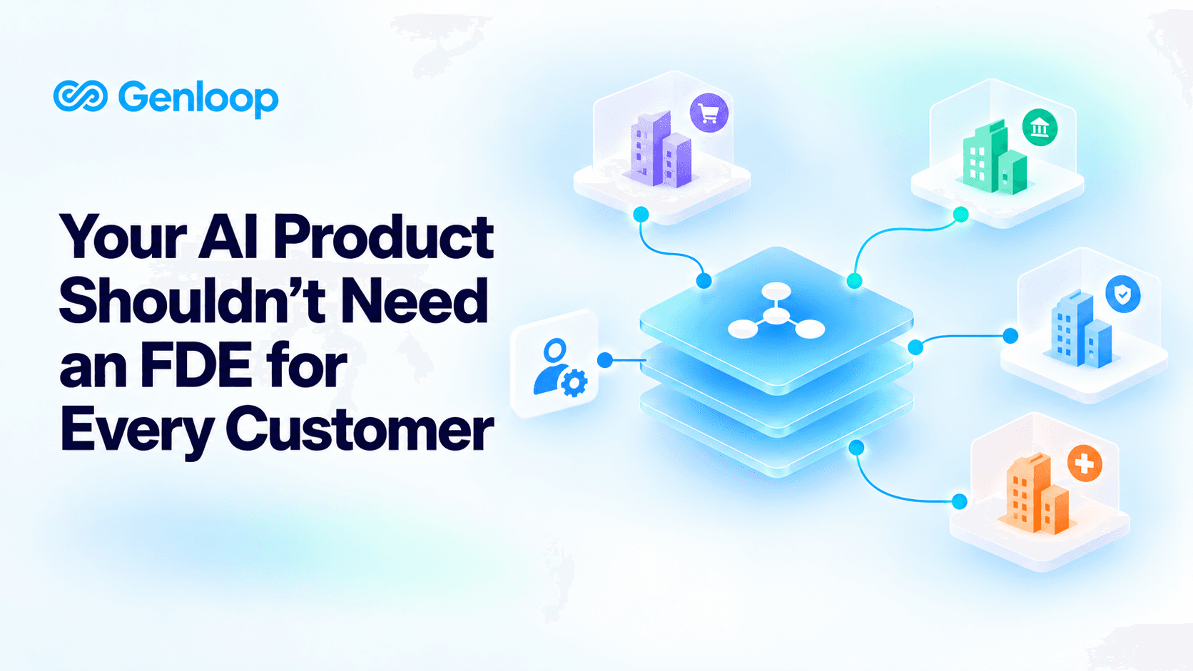 With Genloop, your AI product won't need an FDE for every customer