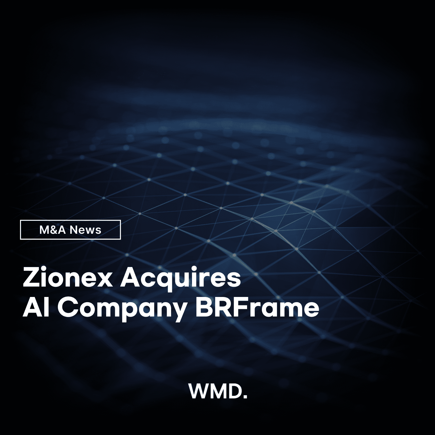 WMD M&A News Zionex Acquires BRFrame