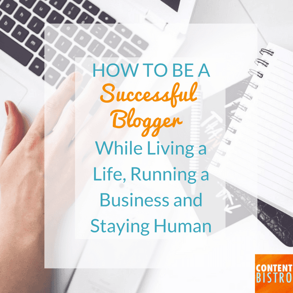 how-to-be-a-successful-blogger-while-living-a-life-running-a-business-and-staying-human