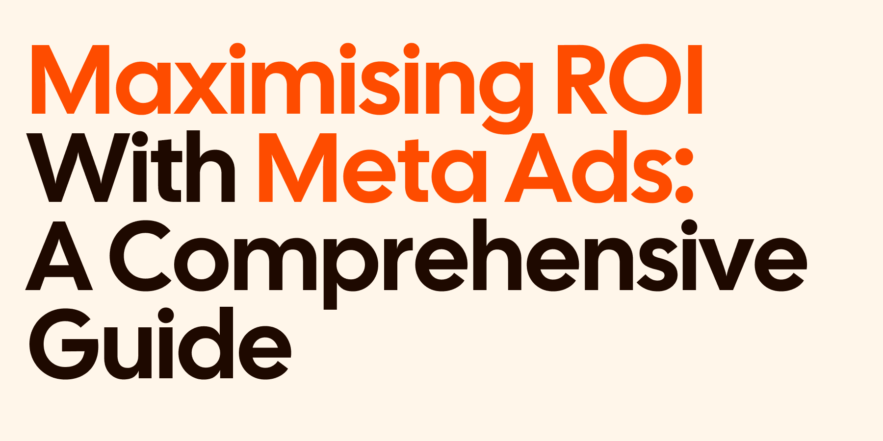 Maximising ROI with Meta Ads: A Comprehensive Guide,