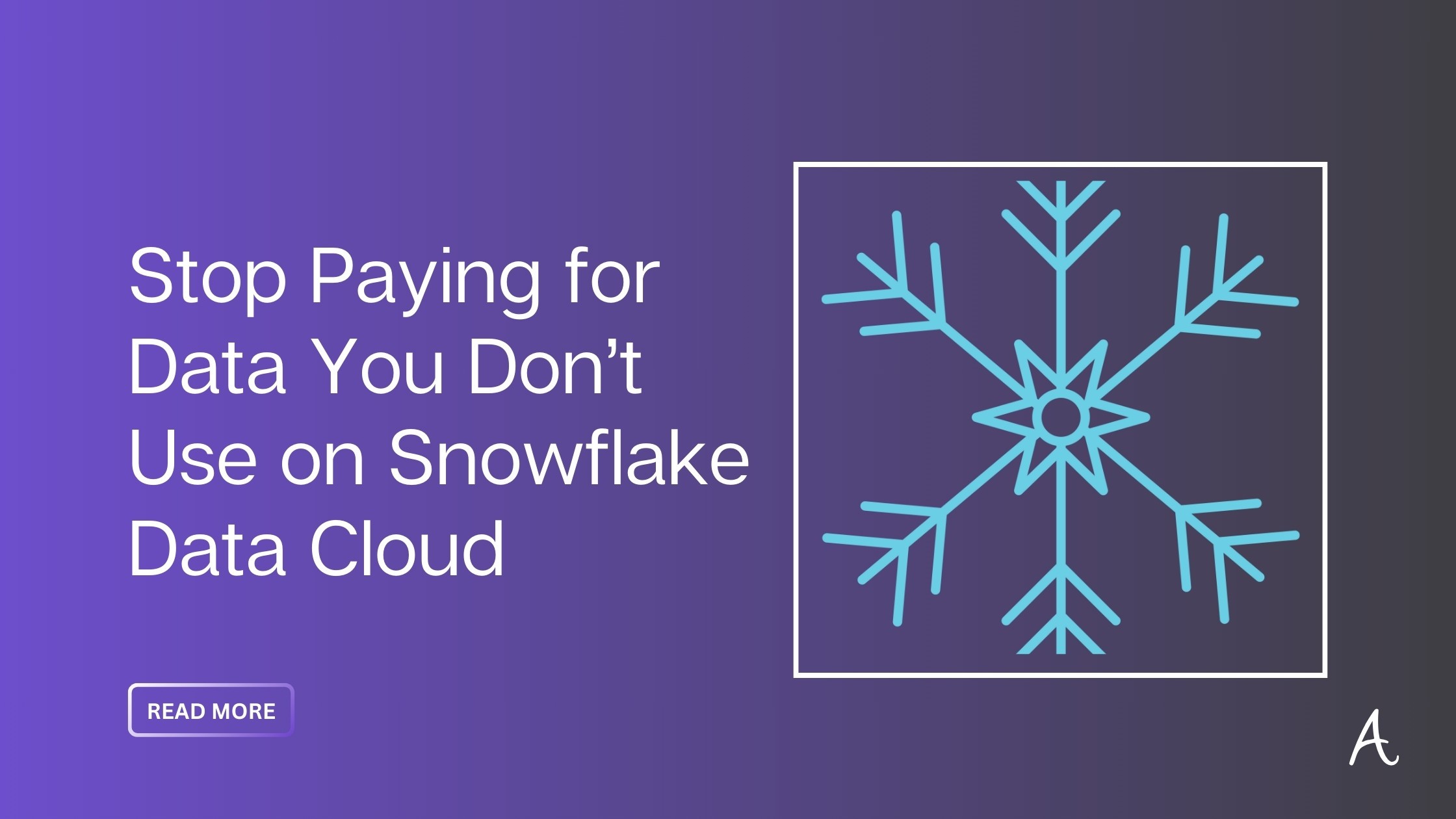 Stop Paying for Data you don't use in Snowflake Data Cloud