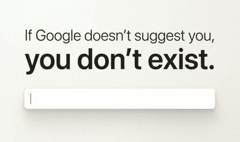 A quote that says if Google doesn’t suggest you, you don't exist.