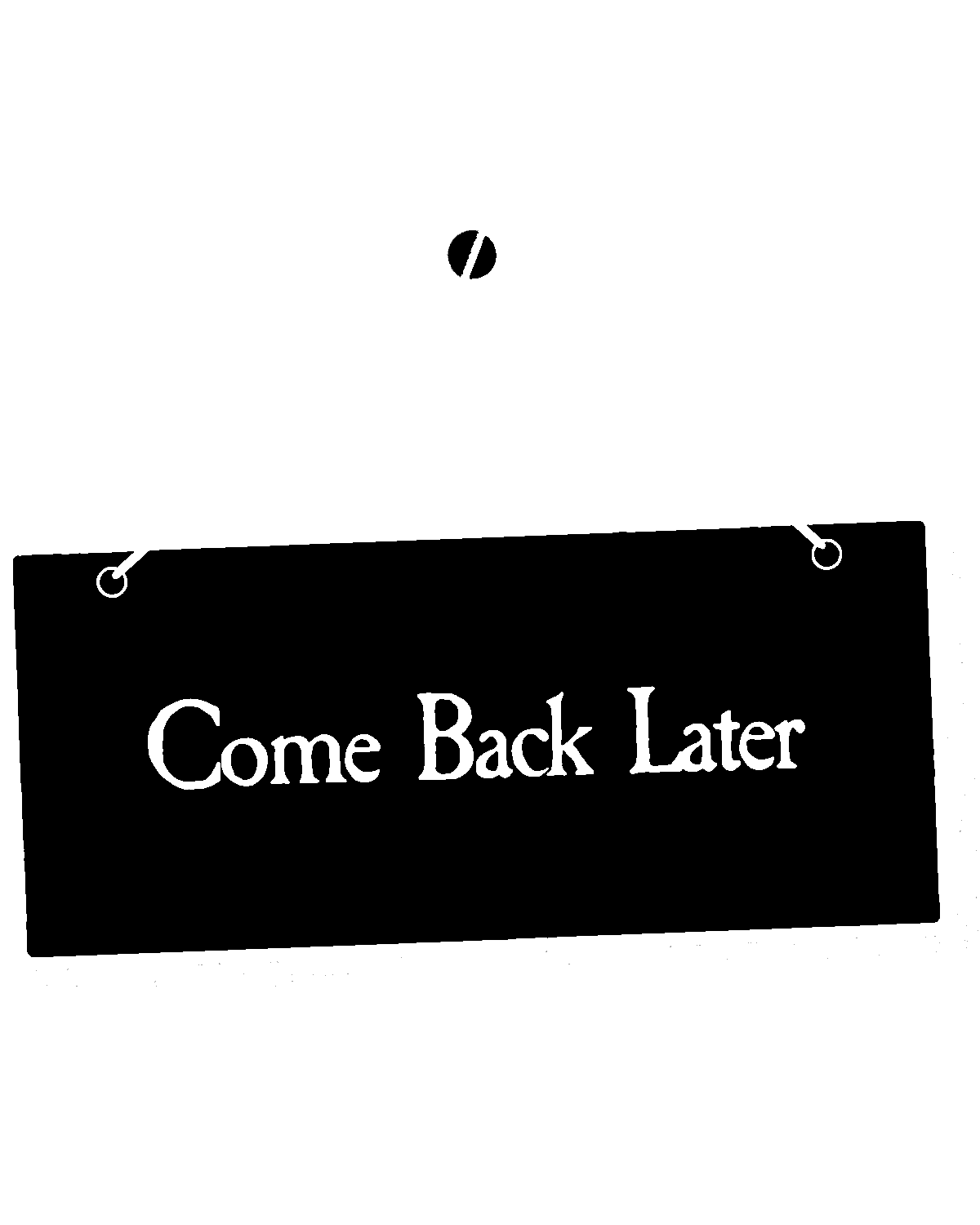 Come back later