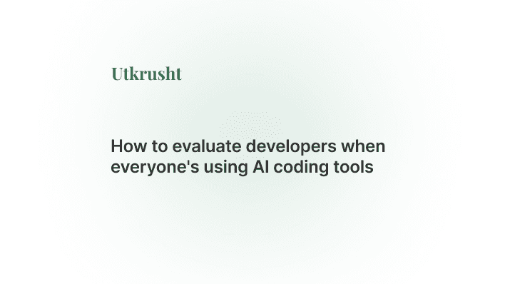 How to Evaluate Developers When Everyone's Using AI Coding Tools