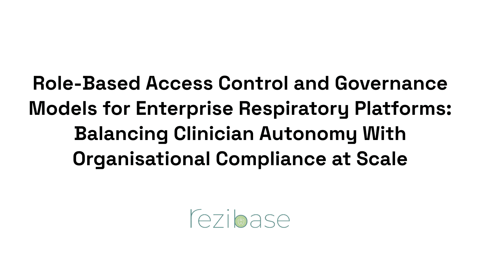 Role-Based Access Control and Governance Models for Enterprise Respiratory Platforms: Balancing Clinician Autonomy With Organisational Compliance at Scale