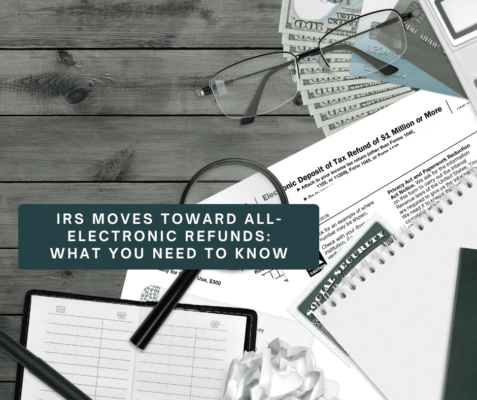 IRS Moves Toward All-Electronic Refunds: What You Need to Know