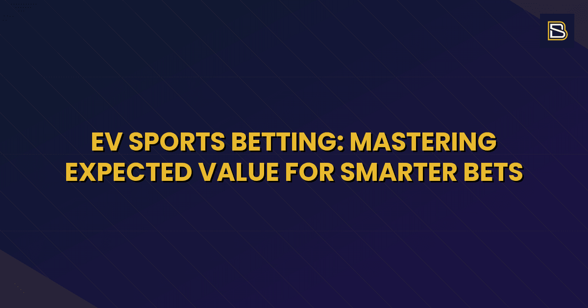 BetSmart article hero image for EV Sports Betting: Mastering Expected Value for Smarter Bets