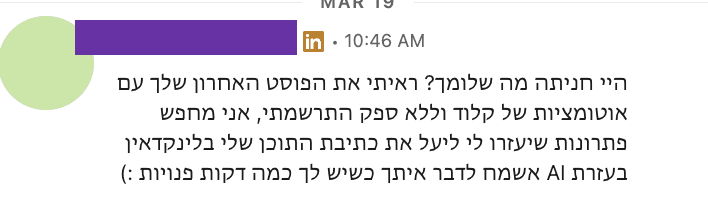 צילום מסך של הודעה בלינקדאין מ-19 במרץ, השם מוסתר: ״ראיתי את הפוסט האחרון שלך עם אוטומציות של קלוד... אני מחפש פתרונות שיעזרו לי לייעל את כתיבת התוכן שלי בלינקדאין בעזרת AI״