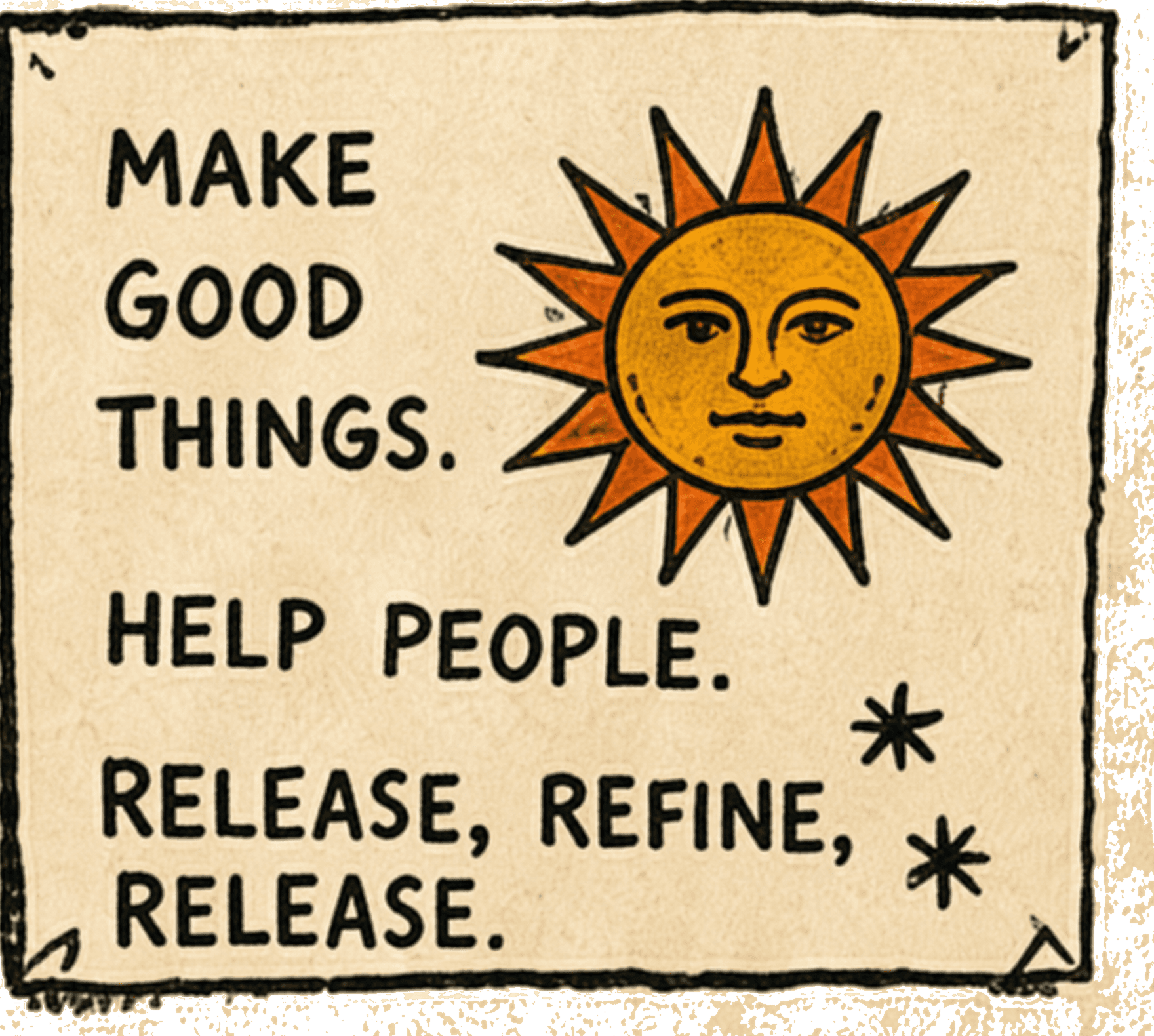 Make good things. Help people. Release, refine, release.