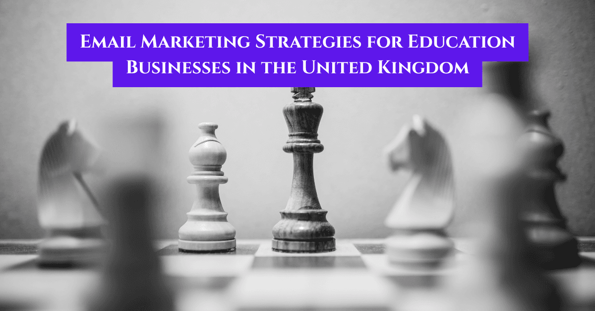 Best Email Marketing Strategies for Education Businesses in the United Kingdom