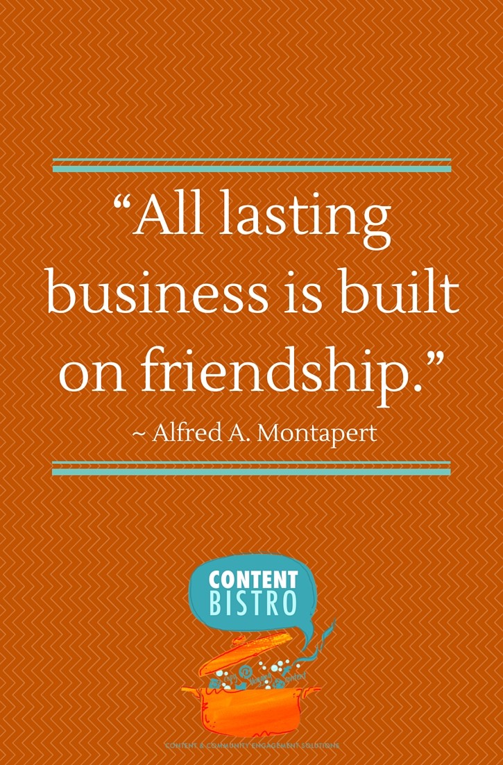 “All lasting business is built on friendship.”