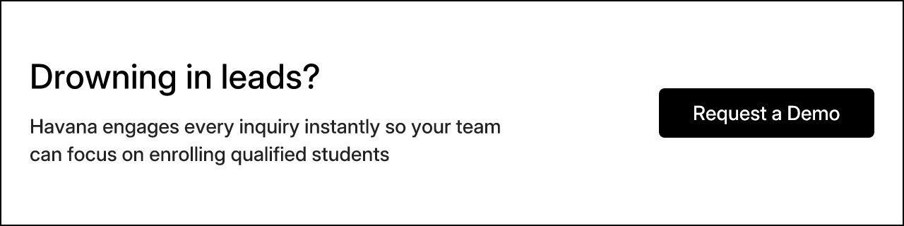 Drowning in leads? Havana engages every inquiry instantly so your team can focus on enrolling qualified students