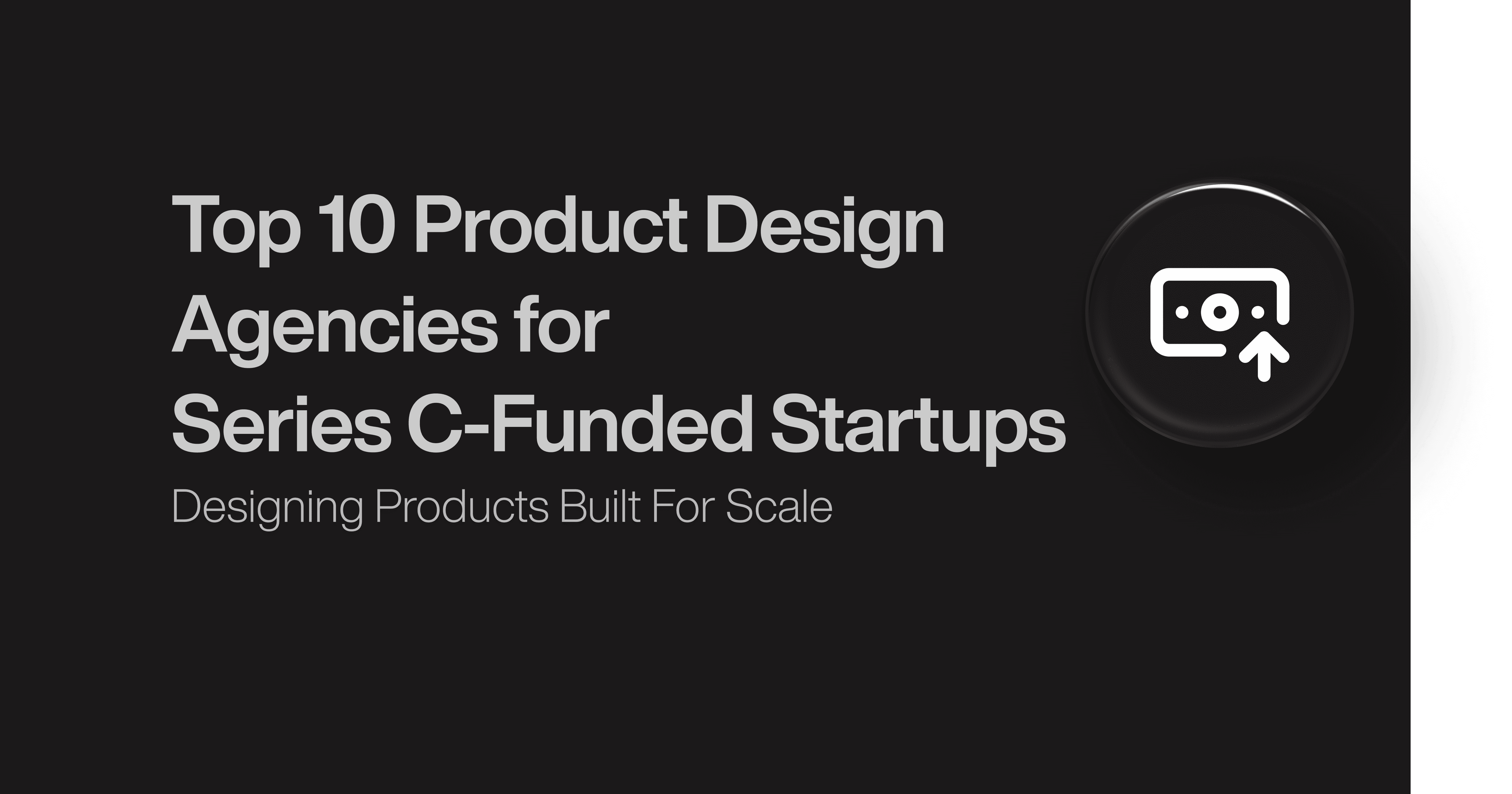 Top 10 Product Design Agencies for Series C-Funded Startups