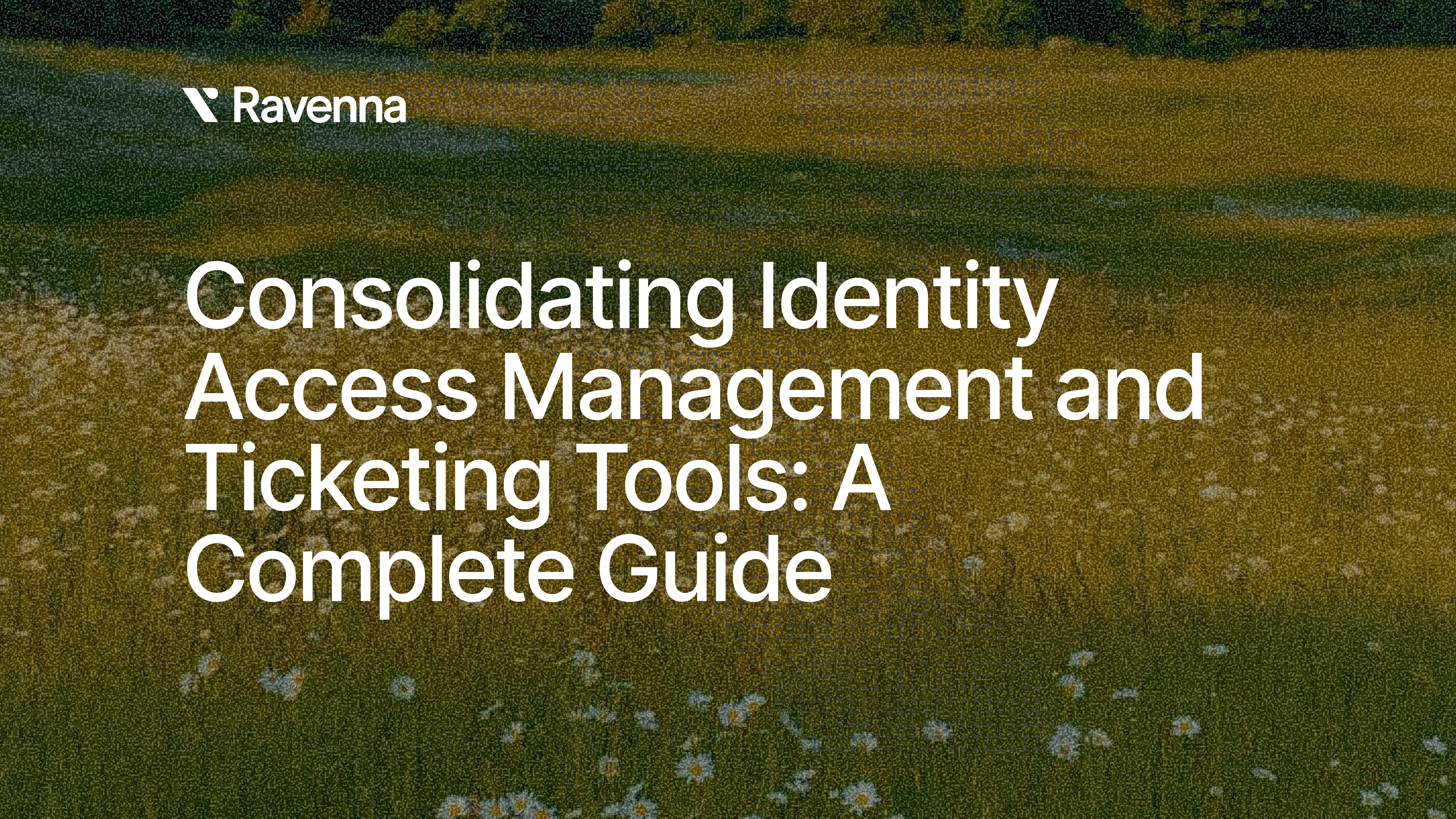Consolidating Identity Access Management and Ticketing Tools: A Complete Guide