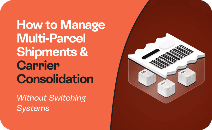 How to Manage Multi-Parcel Shipments & Carrier Consolidation Without Switching Systems