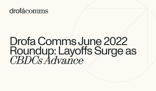 Drofa Comms Monthly Roundup | June 2022: Bear Market Pain, CBDC Progress