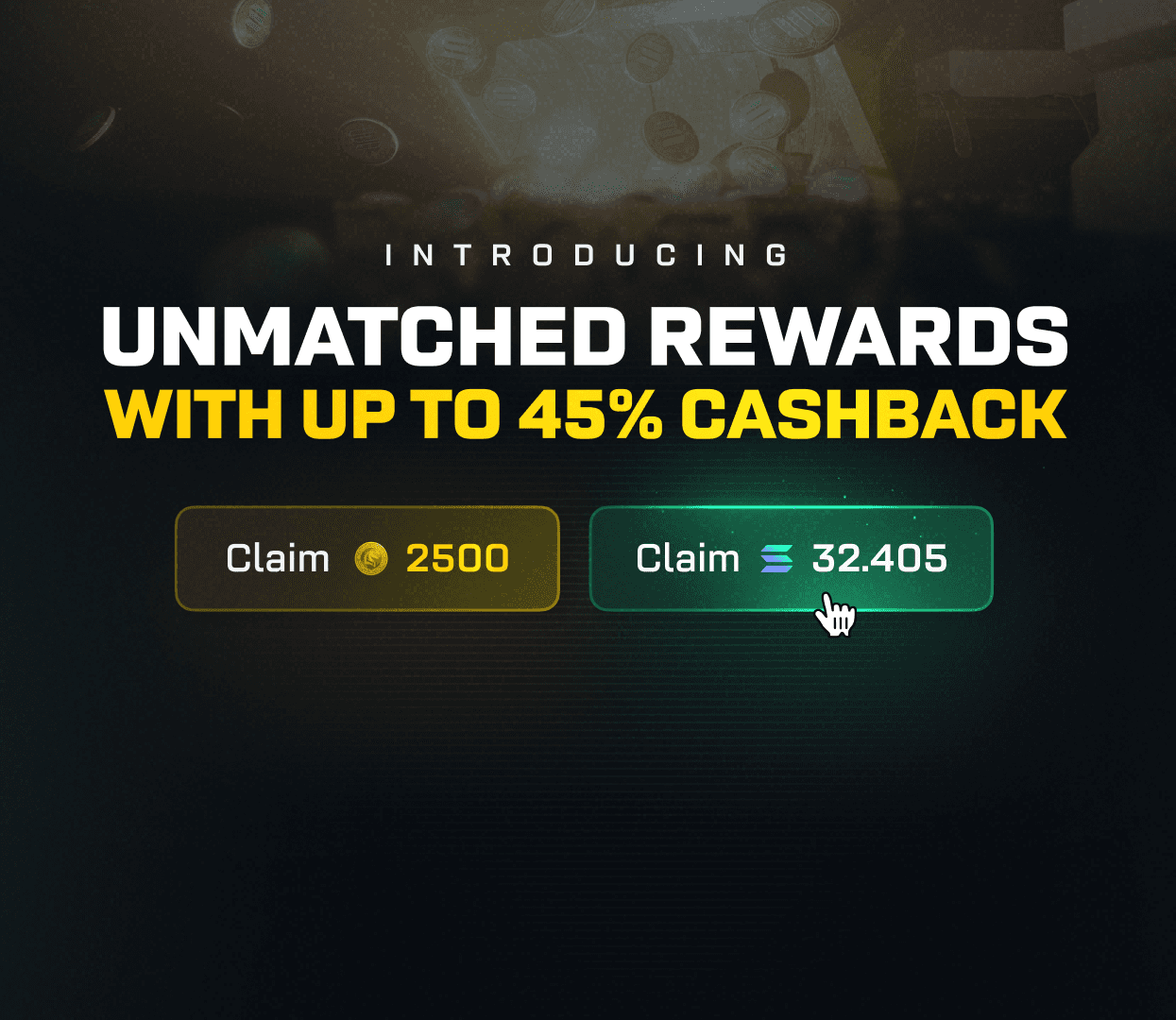 INTRODUCING UNMATCHED REWARDS WITH UP TO 45% CASHBACK. Industry Leading Rewards, All in One Place. With 40% cashback, huge jackpots & exclusive perks await.