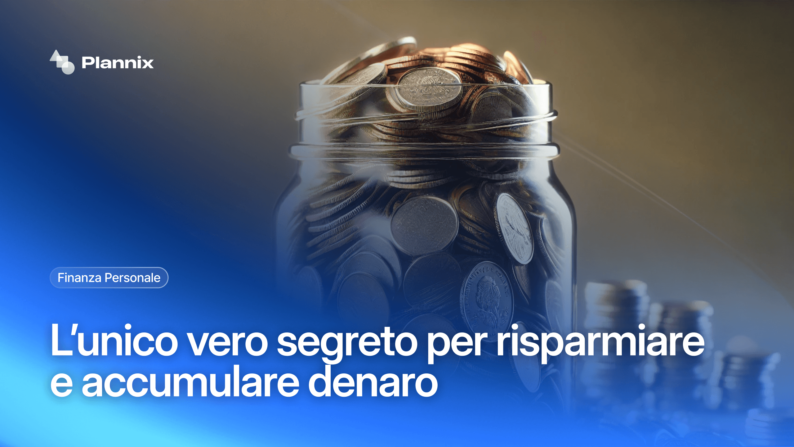 L'unico vero segreto per risparmiare e accumulare denaro | Plannix - Prendi  le decisioni giuste coi tuoi soldi, image size:2560x1440