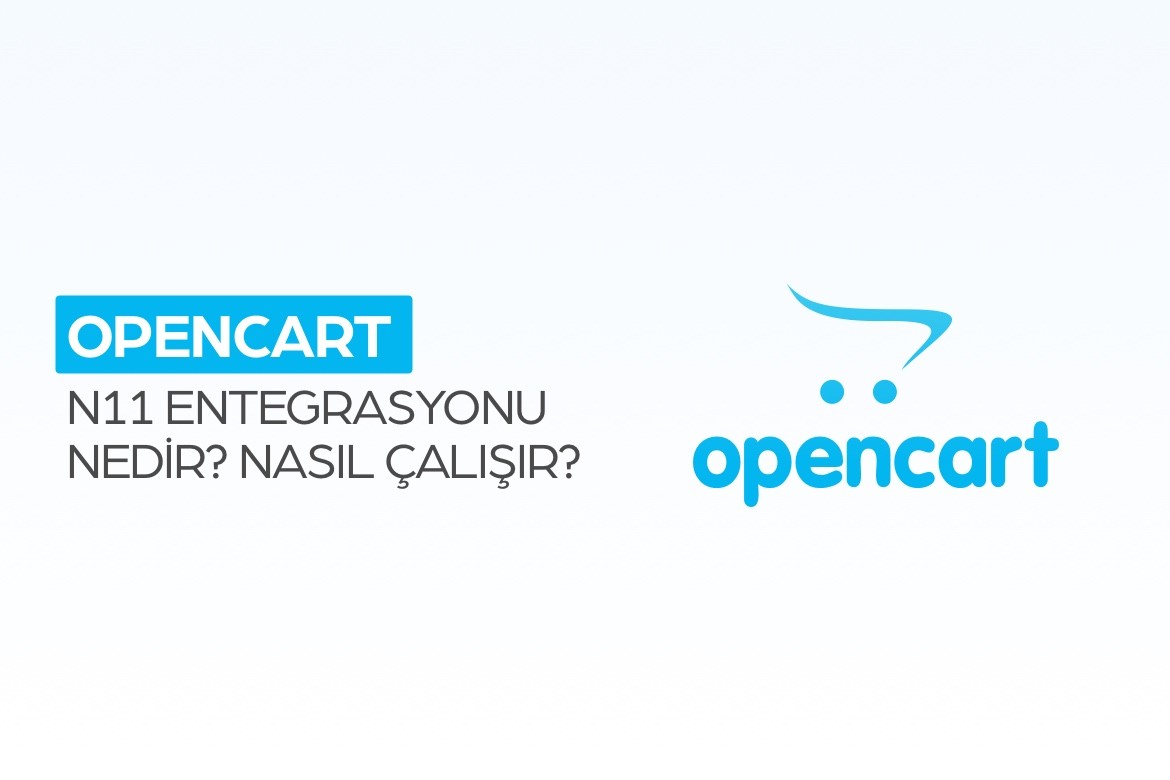 OpenCart N11 Entegrasyonu Nedir? Nasıl Çalışır?
