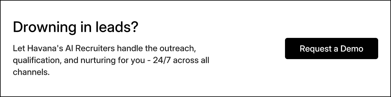Drowning in leads? Let Havana's AI Recruiters handle the outreach, qualification, and nurturing for you - 24/7 across all channels.