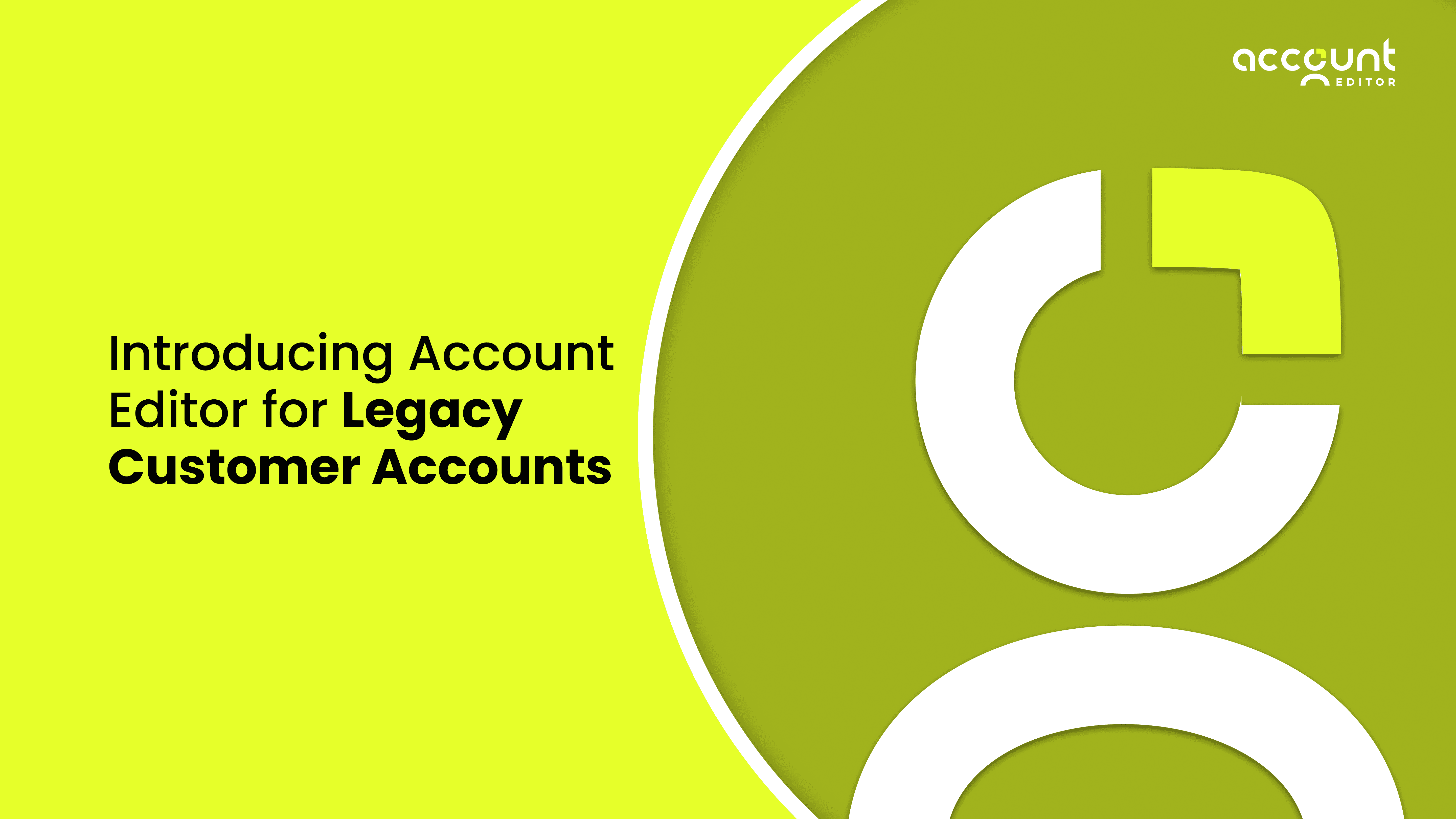 Introducing Account Editor for Legacy Customer Accounts