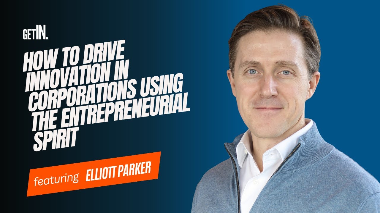 How to Drive Innovation in Corporations Using the Entrepreneurial Spirit with Elliott Parker