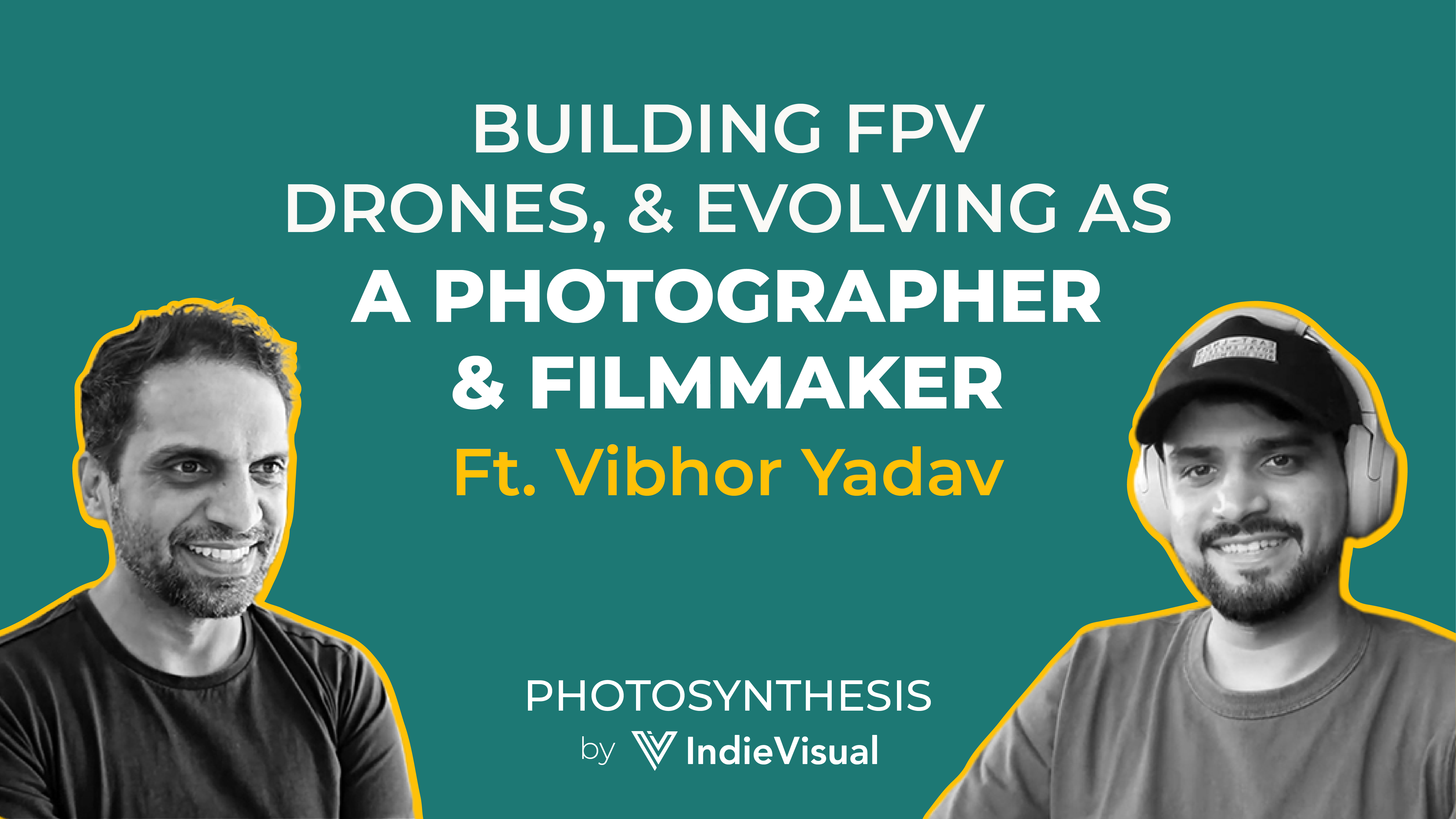 Podcast episode cover for Photosynthesis featuring Vibhor Yadav on building FPV drones and evolving as a photographer and filmmaker, hosted by Vineet Khunger, by IndieVisual.
