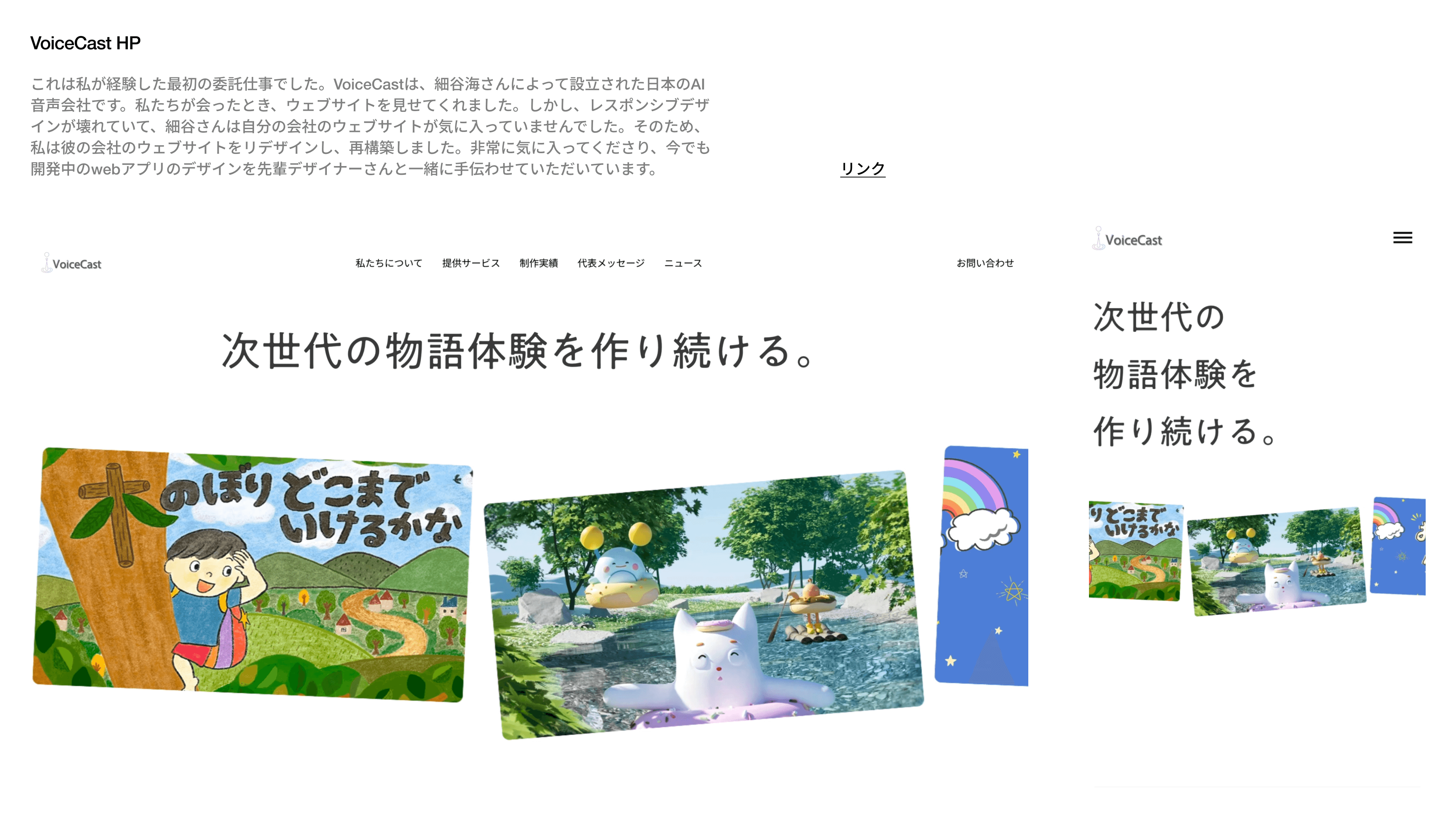 これは私が経験した最初の委託仕事でした。VoiceCastは、細谷海さんによって設立された日本のAI音声会社です。私たちが会ったとき、ウェブサイトを見せてくれました。しかし、レスポンシブデザインが壊れていて、細谷さんは自分の会社のウェブサイトが気に入っていませんでした。そのため、私は彼の会社のウェブサイトをリデザインし、再構築しました。非常に気に入ってくださり、今でも開発中のwebアプリのデザインを先輩デザイナーさんと一緒に手伝わせていただいています。