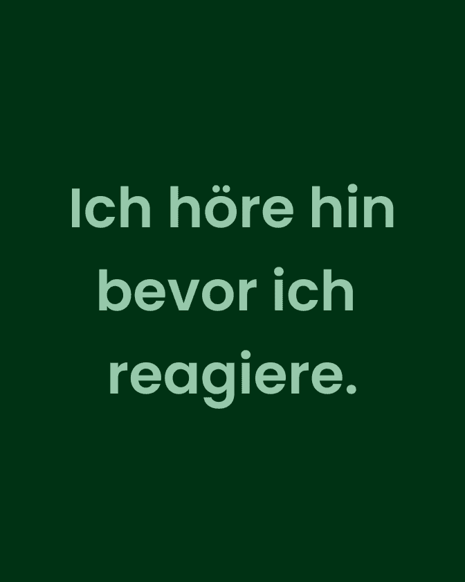 Affirmation. Ich höre hin bevor ich reagiere